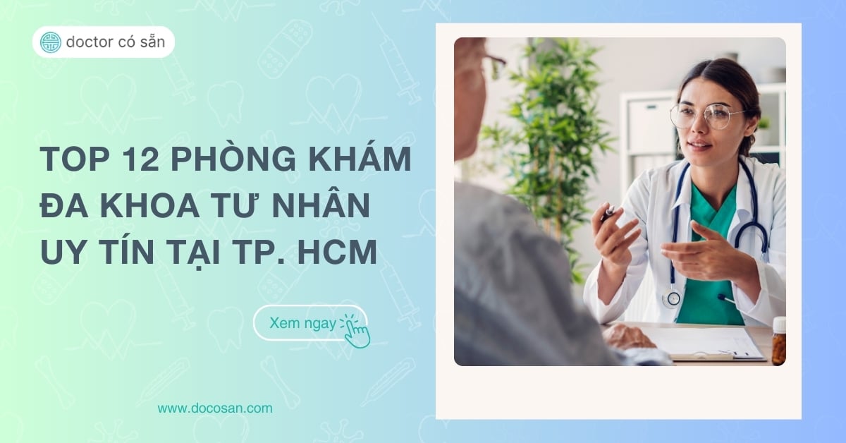 Top 12 phòng khám đa khoa tư nhân uy tín tại TPHCM