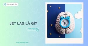 Jet Lag là gì? Nguyên nhân, triệu chứng và cách xử lý hiệu quả