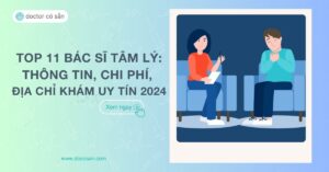 Top 11 bác sĩ tâm lý: Thông tin, chi phí, địa chỉ khám uy tín 2024