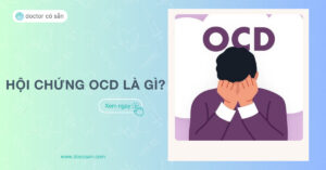 Hội chứng OCD là gì? Nguyên nhân, dấu hiệu và cách điều trị