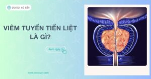 Viêm tuyến tiền liệt là gì? Có tự khỏi không? Dấu hiệu, điều trị