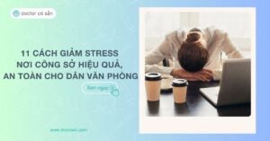 11 cách giảm stress nơi công sở hiệu quả, an toàn cho dân văn phòng