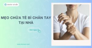 12 mẹo chữa tê bì chân tay tại nhà, đơn giản, dễ thực hiện