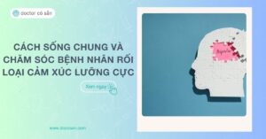 Cách sống chung và chăm sóc bệnh nhân rối loạn cảm xúc lưỡng cực