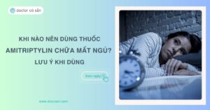 Khi nào nên dùng thuốc Amitriptylin chữa mất ngủ? Lưu ý khi dùng