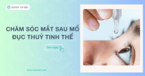 Cách chăm sóc mắt sau mổ đục thuỷ tinh thể