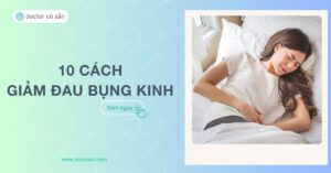 Cách làm giảm đau bụng kinh ngay lập tức: 10 mẹo hiệu quả tại nhà