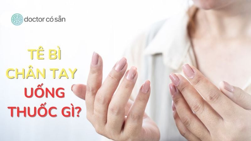 Tê bì chân tay uống thuốc gì?