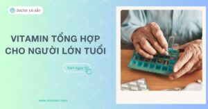 Vitamin tổng hợp cho người lớn tuổi có lợi ích gì? Top sản phẩm