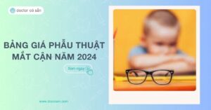 Bảng giá phẫu thuật mắt cận 2024: So sánh chi phí các phương pháp mổ