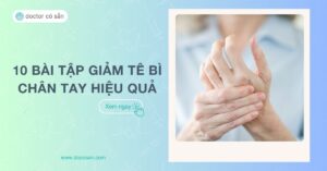 Đừng bỏ qua 10 bài tập giảm tê bì chân tay hiệu quả nhanh chóng