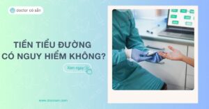 Tiền tiểu đường có nguy hiểm không? Nguyên nhân, dấu hiệu, chẩn đoán