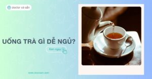 Uống trà gì dễ ngủ? Top 9 loại trà trị mất ngủ hiệu quả, an toàn