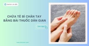 Chữa tê bì chân tay hiệu quả nhanh chóng bằng bài thuốc dân gian