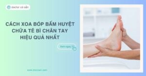 Cách xoa bóp bấm huyệt chữa tê bì chân tay hiệu quả nhất