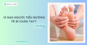 Vì sao người tiểu đường tê bì chân tay? Cách khắc phục hiệu quả