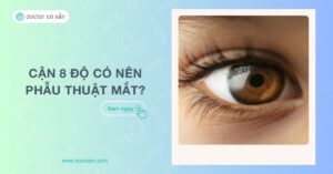 Cận 8 độ có nên phẫu thuật mắt? Điều kiện mổ và lưu ý