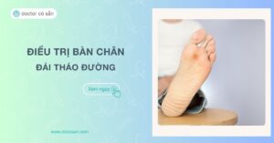 Điều trị bàn chân đái tháo đường: Cần lưu ý những gì?