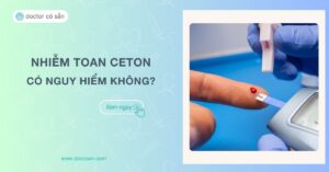 Nhiễm toan Ceton có nguy hiểm không? Cách phòng ngừa toan Ceton