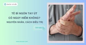 Tê bì ngón tay út có nguy hiểm không? Nguyên nhân, cách điều trị