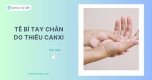 Thiếu Canxi là một trong những nguyên nhân gây tê bì tay chân