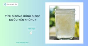 Người bệnh tiểu đường có thể uống được nước yến nhưng với liều lượng vừa phải và tuân theo chỉ dẫn của bác sĩ