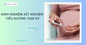 Kinh nghiệm đi xét nghiệm tiểu đường thai kỳ mẹ bầu nên lưu ý