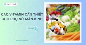 Vitamin cần thiết cho phụ nữ mãn kinh Bổ sung đầy đủ cho sức khỏe