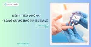 Bệnh tiểu đường sống được bao nhiêu năm? Cách phòng ngừa biến chứng