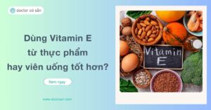 Có rất nhiều nguồn thực phẩm giàu vitamin E, nhưng đồng thời cũng có vô vàn sản phẩm viên uống tiện lợi trên thị trường