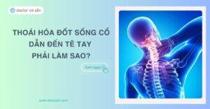 Thoái hoá đốt sống cổ dẫn đến tê tay phải làm sao? Cách điều trị hiệu quả