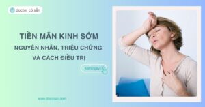 Tiền mãn kinh sớm: Nguyên nhân, triệu chứng và cách điều trị