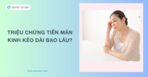 Triệu chứng tiền mãn kinh kéo dài bao lâu? Cách cải thiện hiệu quả