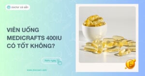 Viên uống MEDICRAFTS 400IU có tốt không? Thành phần, công dụng và giá bán