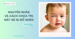 Nguyên nhân và cách chữa mắt bé bị đổ ghèn tại nhà đơn giản, hiệu quả