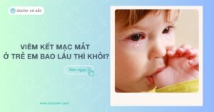 Viêm kết mạc mắt ở trẻ em bao lâu khỏi? Nên dùng thuốc gì?