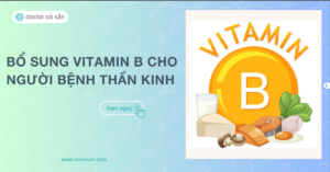 [NATB] TÁC DỤNG VÀ BỔ SUNG VITAMIN B CHO NGƯỜI BỆNH THẦN KINH