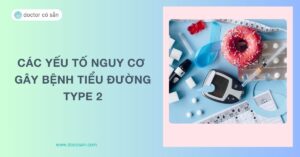 Các yếu tố nguy cơ gây bệnh tiểu đường type 2 bạn cần biết