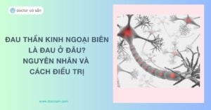 Đau thần kinh ngoại biên là đau ở đâu? Nguyên nhân và cách điều trị