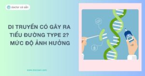 Di truyền có gây ra tiểu đường type 2? Mức độ ảnh hưởng