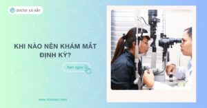 Khi Nào Nên Khám Mắt Định Kỳ? Lịch Khám & Lưu Ý Quan Trọng