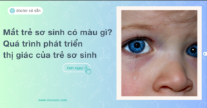 Mắt trẻ sơ sinh có màu gì? Quá trình phát triển thị giác của trẻ sơ sinh