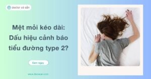 Mệt mỏi kéo dài là triệu chứng phổ biến xuất phát từ nhiều nguyên nhân khác nhau, trong đó có bệnh tiểu đường type 2