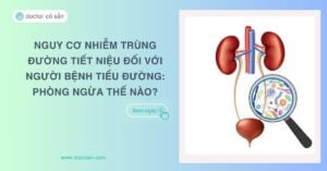 Nguy cơ nhiễm trùng đường tiết niệu đối với người bệnh tiểu đường: Phòng ngừa thế nào?