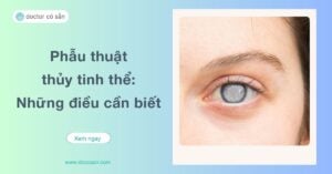 Phẫu thuật thủy tinh thể là một phương pháp điều trị hiệu quả các bệnh lý về mắt, đặc biệt là mắt bị đục thủy tinh thể