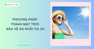 Tổng hợp phương pháp tránh mặt trời bảo vệ da khỏi tia UV