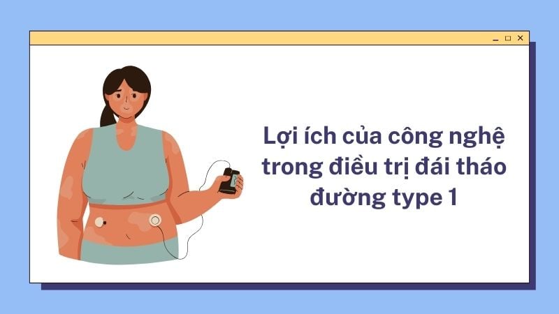 công nghệ trong điều trị đái tháo đường type 1 giúp quản lý đường huyết hiệu quả hơn