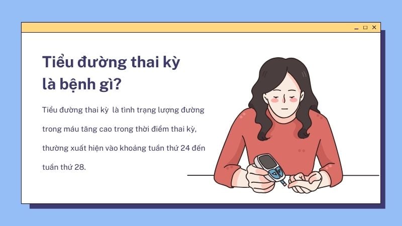 Đái tháo đường thai kỳ là tình trạng lượng đường trong máu tăng cao trong thời điểm thai kỳ