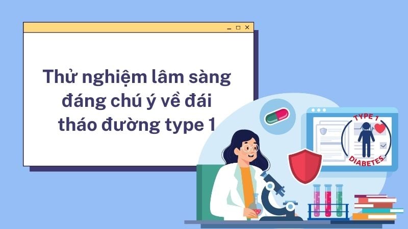 Một số thử nghiệm lâm sàng đáng chú ý về đái tháo đường type 1