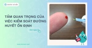 Tầm quan trọng của việc kiểm soát đường huyết ổn định